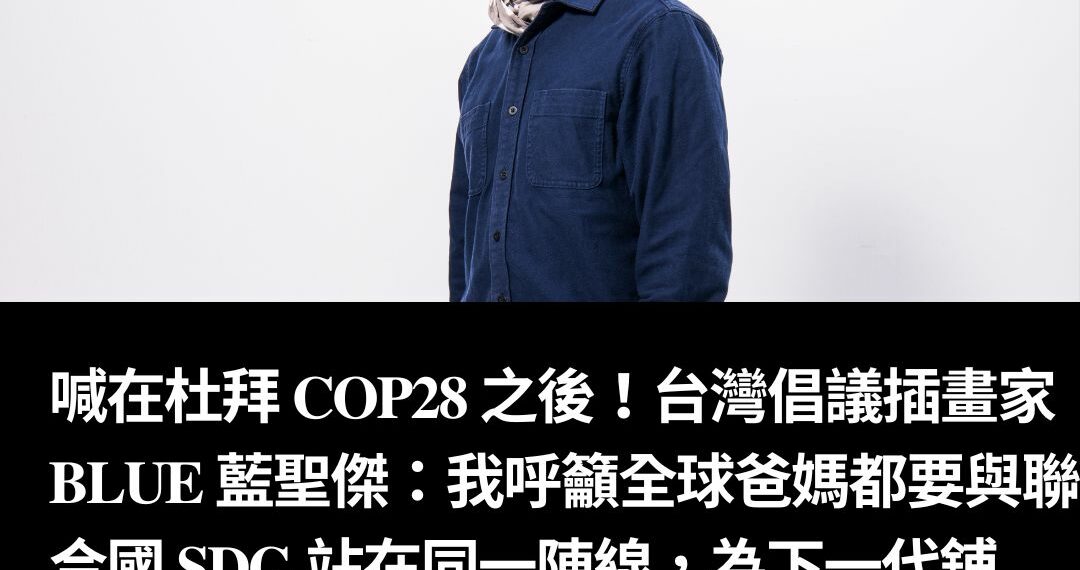 喊在杜拜 COP28 之後！台灣倡議插畫家 BLUE 藍聖傑：我呼籲全球爸媽都要與聯合國 SDG 站在同一陣線，為下一代鋪路！